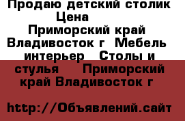 Продаю детский столик  › Цена ­ 1 500 - Приморский край, Владивосток г. Мебель, интерьер » Столы и стулья   . Приморский край,Владивосток г.